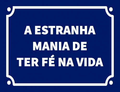 Placa Decorativa Estranha mania de ter fé na vida