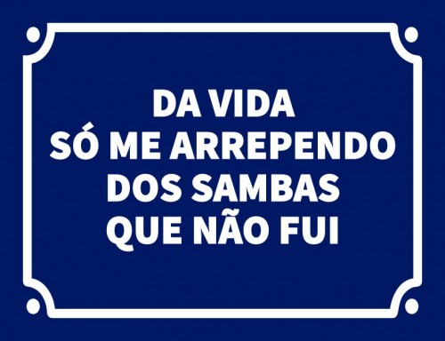 Da vida só me arrependo dos sambas que não fui