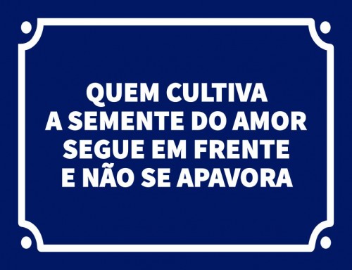 Quem cultiva a semente do amor segue em frente e não se apavora