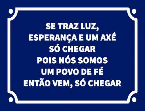 Se traz luz esperança e um axé só chegar pois nós somos um povo de fé então vem só chegar