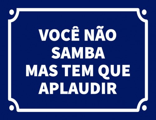 Você não samba mas tem que aplaudir